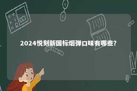 2024悦刻新国标烟弹口味有哪些？ 